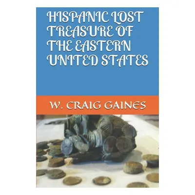 "Hispanic Lost Treasure of the Eastern United States" - "" ("Gaines W. Craig")