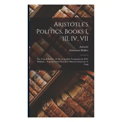 "Aristotle's Politics, Books I, III, IV, VII: the Text of Bekker; W Ith an English Translation b