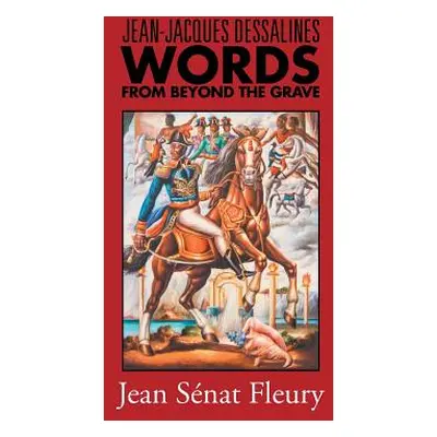 "Jean-Jacques Dessalines: Words from Beyond the Grave" - "" ("Fleury Jean Senat")