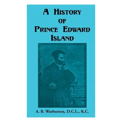 "A History of Prince Edward Island" - "" ("Warburton A. B.")