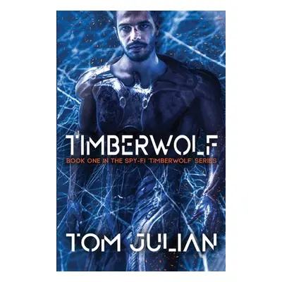 "Timberwolf: Book One in the Spy-fi 'Timberwolf' Series" - "" ("Julian Tom")