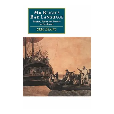 "MR Bligh's Bad Language: Passion, Power and Theatre on the Bounty" - "" ("Dening Greg")