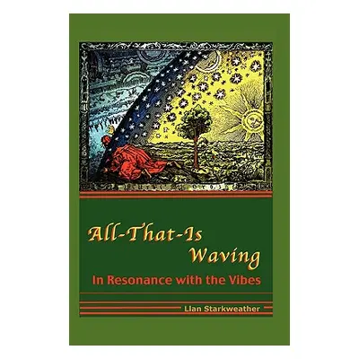 "All-That-Is Waving in Resonance with the Vibes" - "" ("Starkweather Llan")