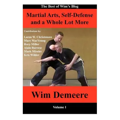 "Martial Arts, Self-Defense and a Whole Lot More: The Best of Wim's Blog, Volume 1" - "" ("Chris