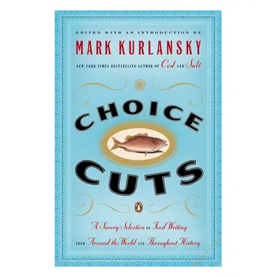 "Choice Cuts: A Savory Selection of Food Writing from Around the World and Throughout History" -