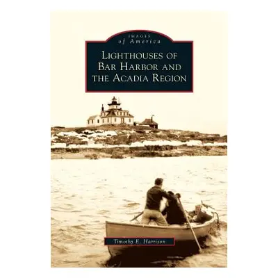 "Lighthouses of Bar Harbor and the Acadia Region" - "" ("Harrison Timothy E.")