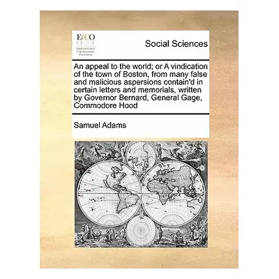"An Appeal to the World; Or a Vindication of the Town of Boston, from Many False and Malicious A