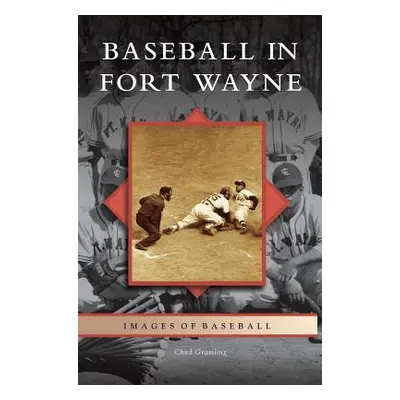 "Baseball in Fort Wayne" - "" ("Gramling Chad")