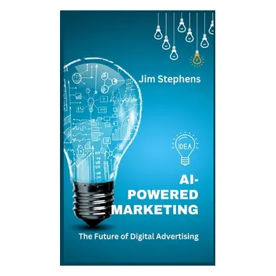 "AI-Powered Marketing: The Future of Digital Advertising" - "" ("Stephens Jim")