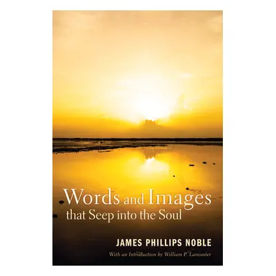 "Words and Images that Seep into the Soul" - "" ("Noble James Phillips")