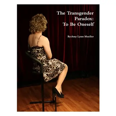 "The Transgender Paradox: To Be Oneself" - "" ("Mueller Amy")