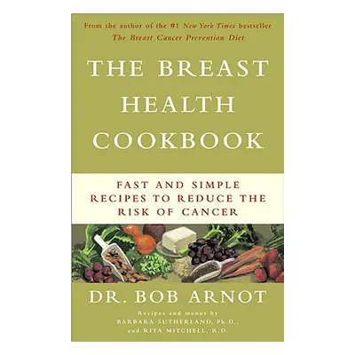 "The Breast Health Cookbook: Fast and Simple Recipes to Reduce the Risk of Cancer" - "" ("Mitche