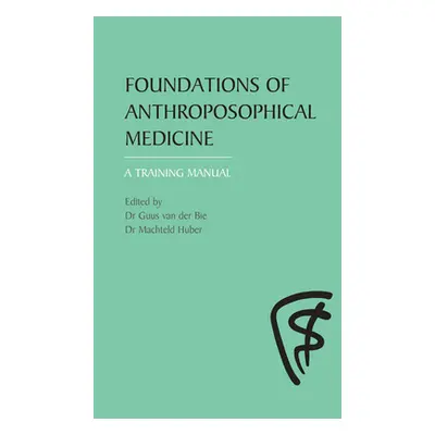 "Foundations of Anthroposophical Medicine: A Training Manual" - "" ("Van Der Bie Guus")