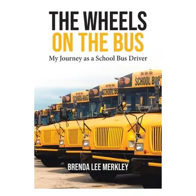 "The Wheels on the Bus: My Journey as a School Bus Driver" - "" ("Merkley Brenda Lee")