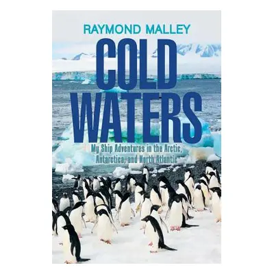 "Cold Waters: My Ship Adventures in the Arctic, Antarctica, and North Atlantic" - "" ("Malley Ra