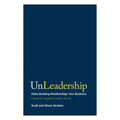 "Unleadership: Make Building Relationships Your Business" - "" ("Stratten Scott")