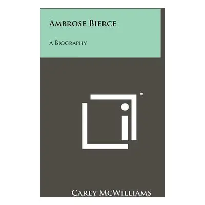 "Ambrose Bierce: A Biography" - "" ("McWilliams Carey")