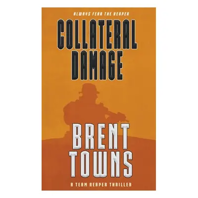 "Collateral Damage: A Team Reaper Thriller" - "" ("Towns Brent")