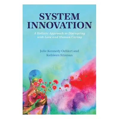 "System Innovation: A Holistic Approach to Disrupting with Love and Human Caring" - "" ("Kennedy