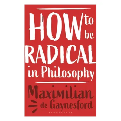 "How to be Radical in Philosophy" - "" ("de Gaynesford Maximilian")