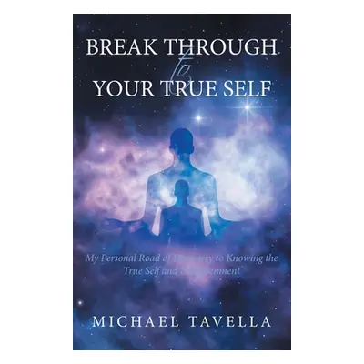 "Break Through to Your True Self: My Personal Road of Discovery to Knowing the True Self and Enl