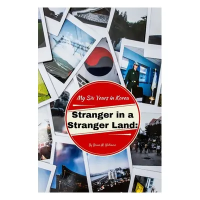 "Stranger in a Stranger Land: My Six Years in Korea" - "" ("Williams Brian M.")