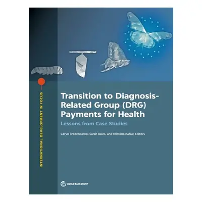 "Transition to Diagnosis-Related Group (DRG) Payments for Health: Lessons from Case Studies" - "