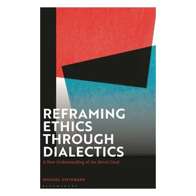 "Reframing Ethics Through Dialectics: A New Understanding of the Moral Good" - "" ("Steinmann Mi