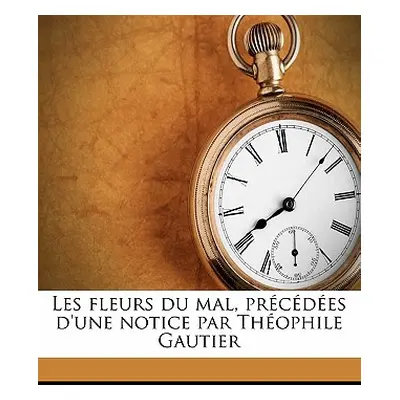 "Les Fleurs Du Mal, Prcdes d'Une Notice Par Thophile Gautier" - "" ("Baudelaire Charles")