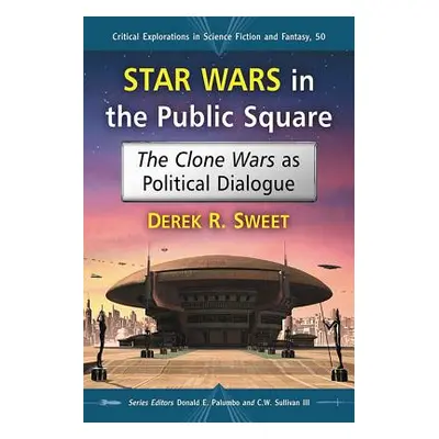 "Star Wars in the Public Square: The Clone Wars as Political Dialogue" - "" ("Sweet Derek R.")