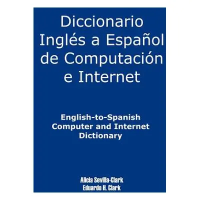 "English-To-Spanish Computer and Internet Dictionary" - "" ("Clark Alicia S.")