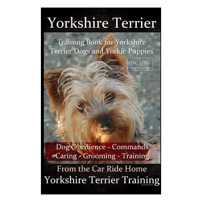 "Yorkshire Terrier Training Book for Yorkshire Terrier Dogs and Yorkie Puppies By D!G THIS Dog O