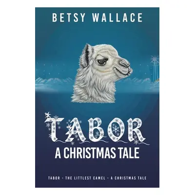 "Tabor - A Christmas Tale: Tabor - the Littlest Camel - a Christmas Tale" - "" ("Wallace Betsy")