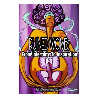 "Ruined Womb: From Infertility To Inspiration" - "" ("Upchurch-Rivera Tiffany")