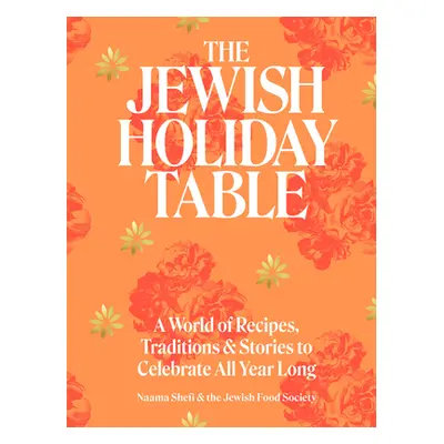 The Jewish Holiday Table: A World of Recipes, Traditions & Stories to Celebrate All Year Long (S