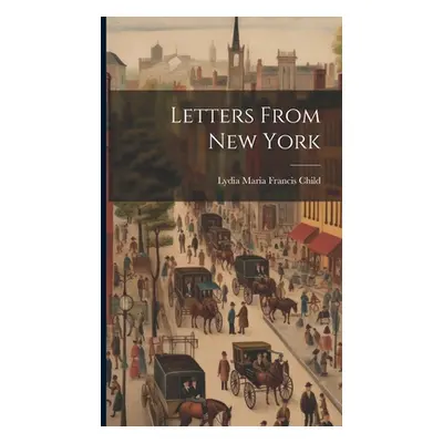 "Letters From New York" - "" ("Maria Francis Child Lydia")