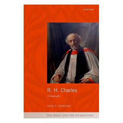 "R. H. Charles: A Biography" - "" ("VanderKam James C.")