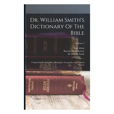 "Dr. William Smith's Dictionary Of The Bible: Comprising Its Antiquities, Biography, Geography A