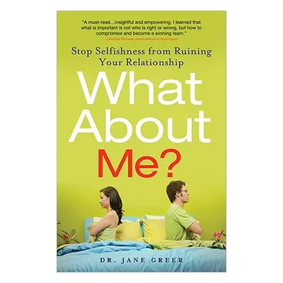 "What about Me?: Stop Selfishness from Ruining Your Relationship" - "" ("Greer Jane")