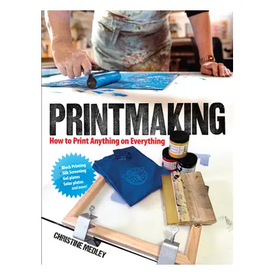 "Printmaking: How to Print Anything on Everything" - "" ("Medley Christine")