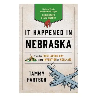 "It Happened in Nebraska: Stories of Events and People That Shaped Cornhusker State History" - "