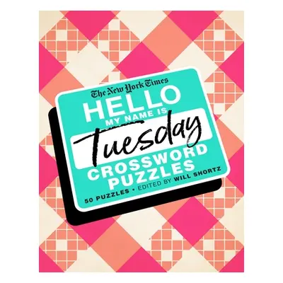 "The New York Times Hello, My Name Is Tuesday: 50 Tuesday Crossword Puzzles" - "" ("New York Tim