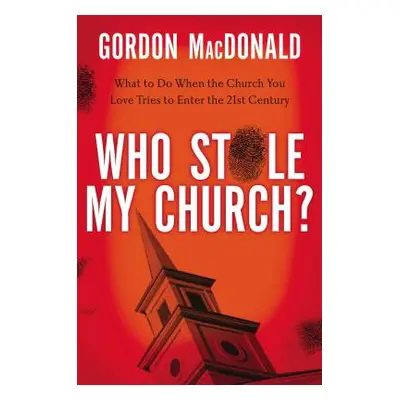 "Who Stole My Church?: What to Do When the Church You Love Tries to Enter the Twenty-First Centu