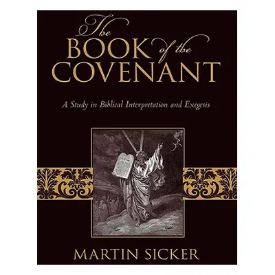 "The Book of the Covenant: A Study in Biblical Interpretation and Exegesis" - "" ("Sicker Martin