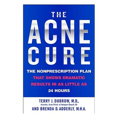 "The Acne Cure: The Nonprescription Plan That Shows Dramatic Results in as Little as 24 Hours" -