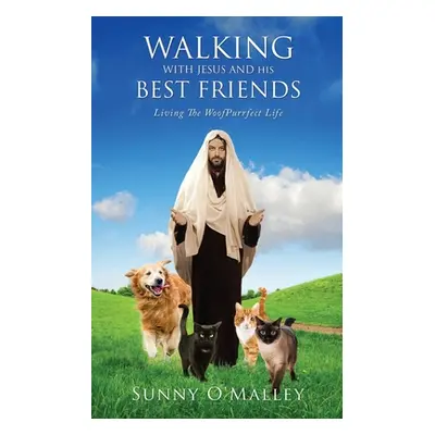 "Walking with Jesus and His Best Friends: Living The WoofPurrfect Life" - "" ("O'Malley Sunny")