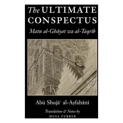 "The Ultimate Conspectus: Matn al-Ghayat wa al-Taqrib" - "" ("Al-Asfahani Abu Shuja'")