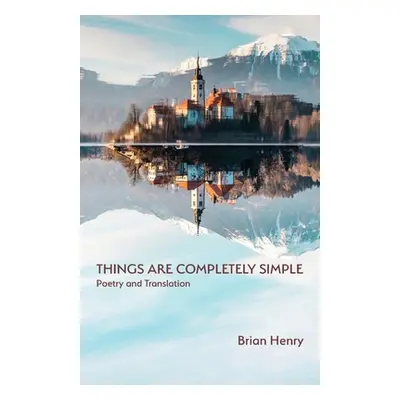 "Things Are Completely Simple: Poetry and Translation" - "" ("Henry Brian")