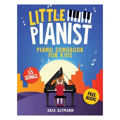 "Little Pianist. Piano Songbook for Kids: Beginner Piano Sheet Music for Children with 55 Songs 