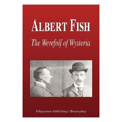 "Albert Fish - The Werewolf of Wysteria (Biography)" - "" ("Biographiq")